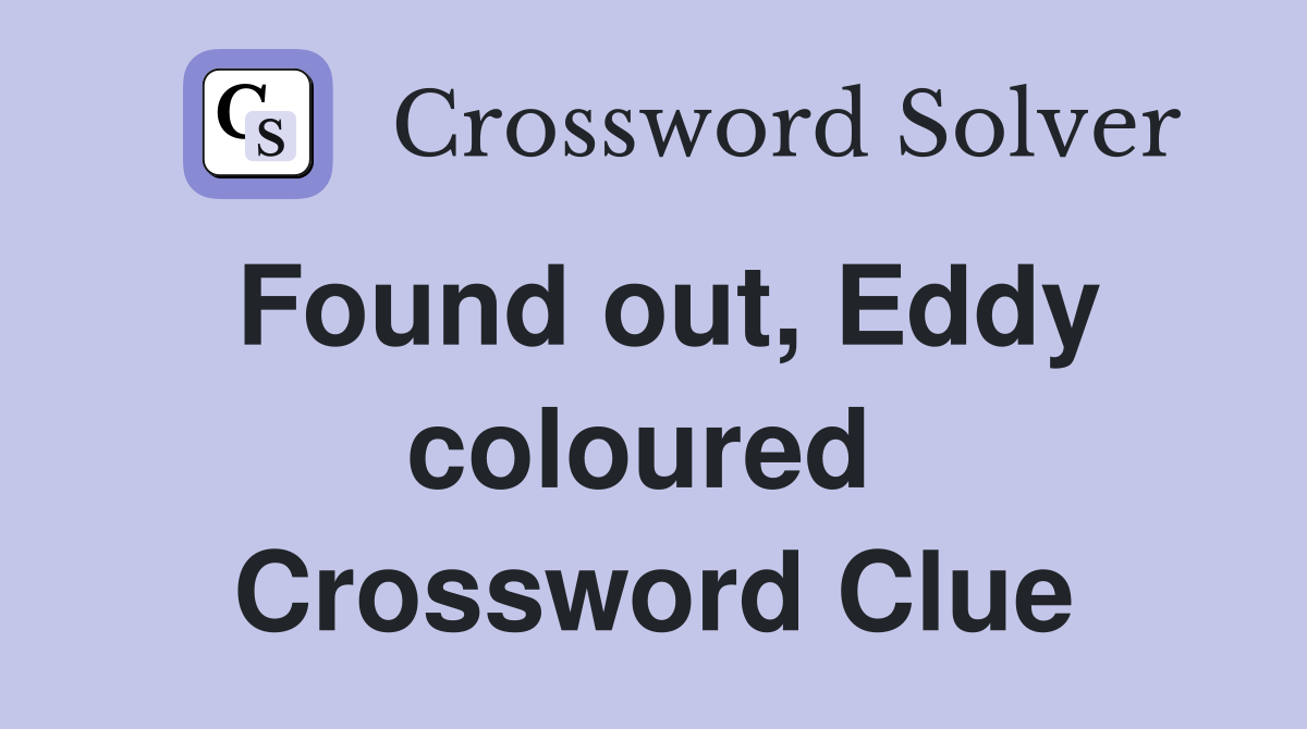 Found out, Eddy coloured  Crossword Clue