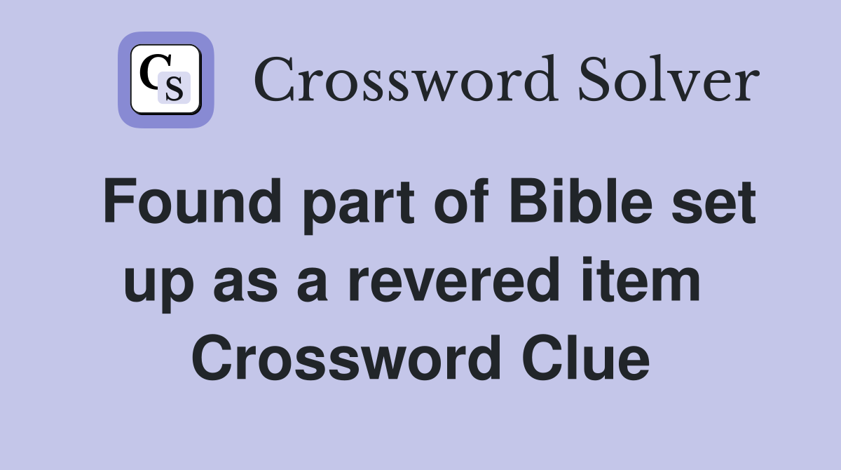 Found part of Bible set up as a revered item  Crossword Clue