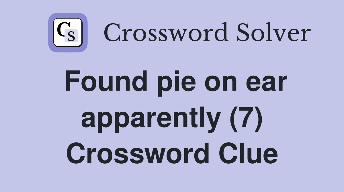 Found pie on ear apparently (7) Crossword Clue