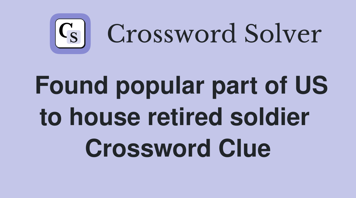 Found popular part of US to house retired soldier  Crossword Clue