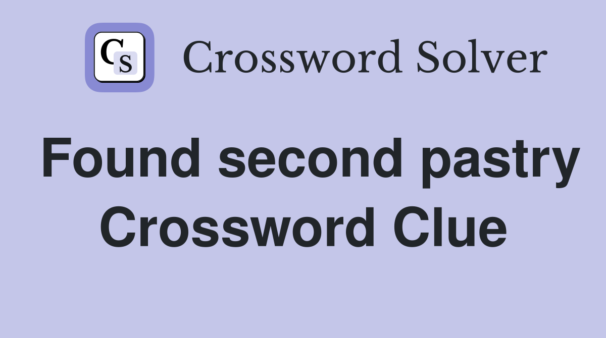 Found second pastry Crossword Clue
