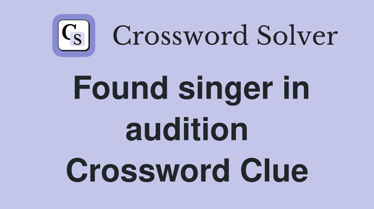 Found singer in audition Crossword Clue