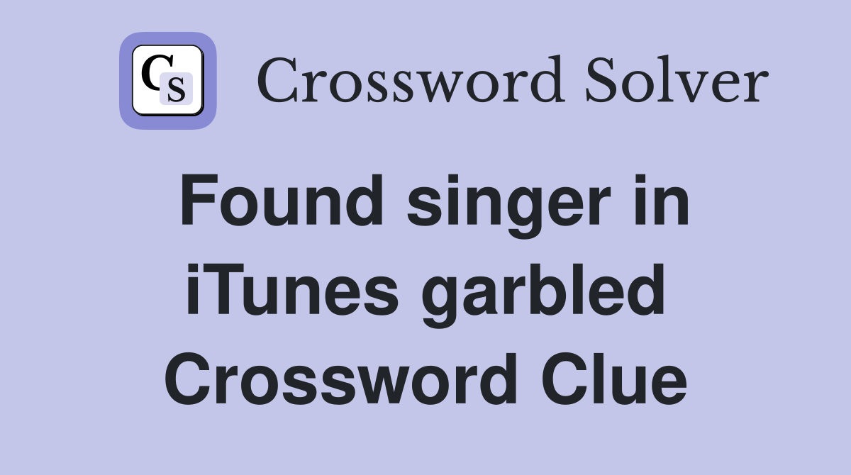 Found singer in iTunes garbled Crossword Clue