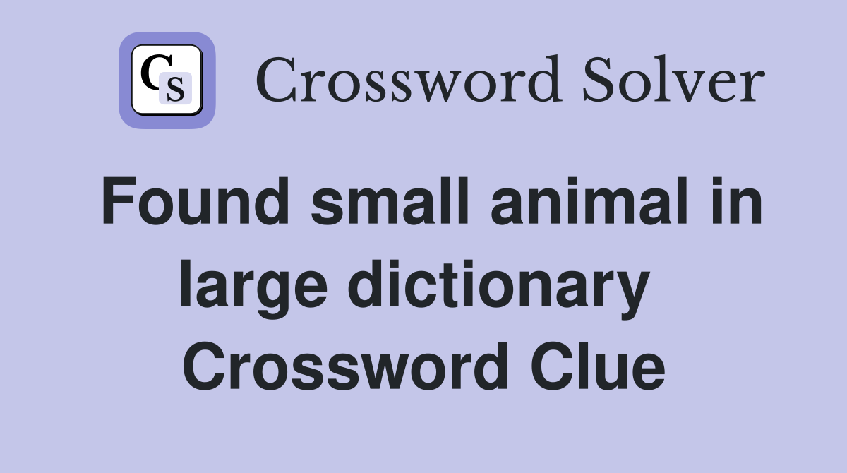 Found small animal in large dictionary  Crossword Clue