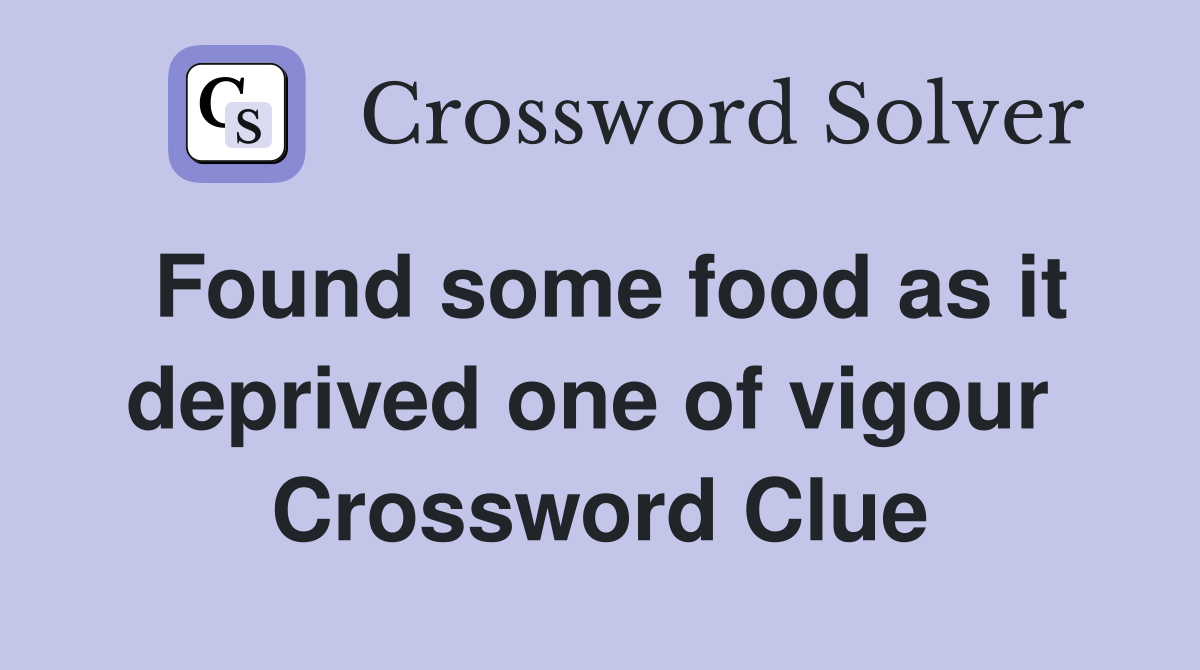 Found some food as it deprived one of vigour  Crossword Clue