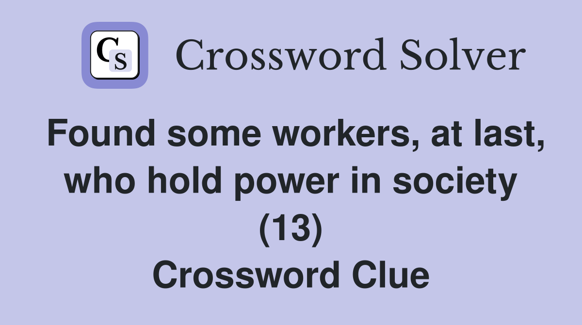 Found some workers, at last, who hold power in society (13) Crossword Clue