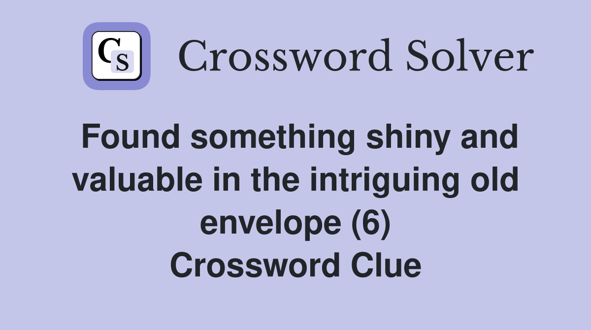Found something shiny and valuable in the intriguing old envelope (6) Crossword Clue