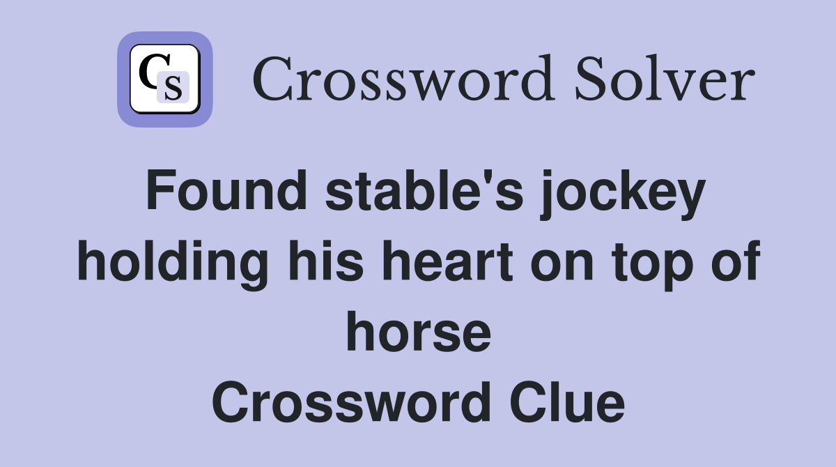 Found stable's jockey holding his heart on top of horse Crossword Clue