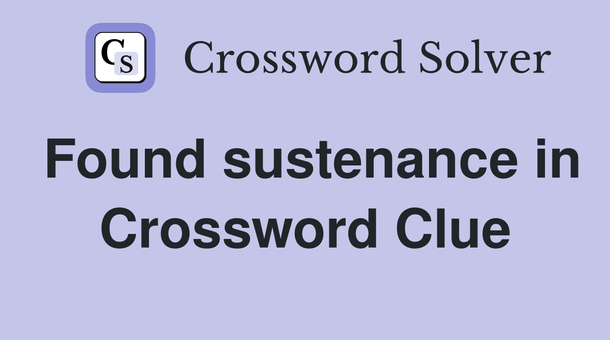 Found sustenance in Crossword Clue