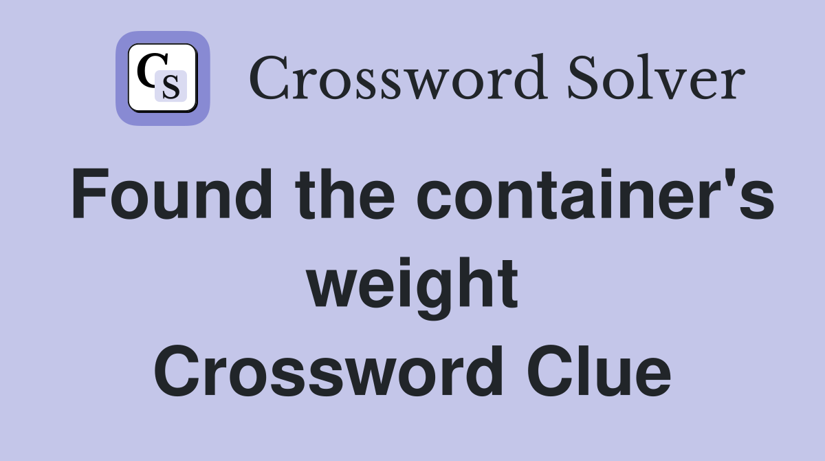Found the container's weight Crossword Clue