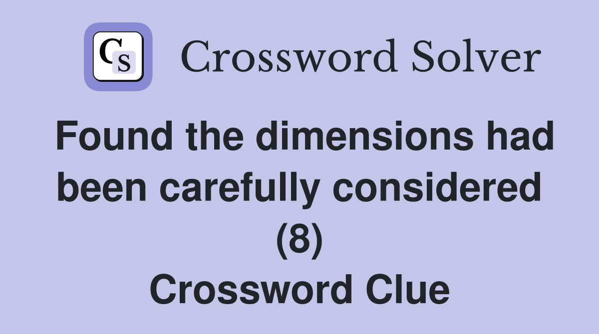 Found the dimensions had been carefully considered (8) Crossword Clue