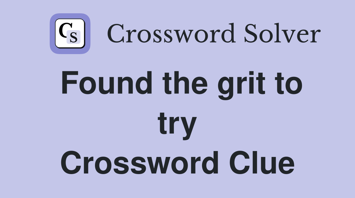 Found the grit to try Crossword Clue