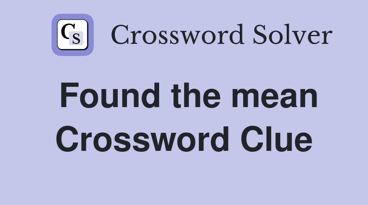 Found the mean Crossword Clue