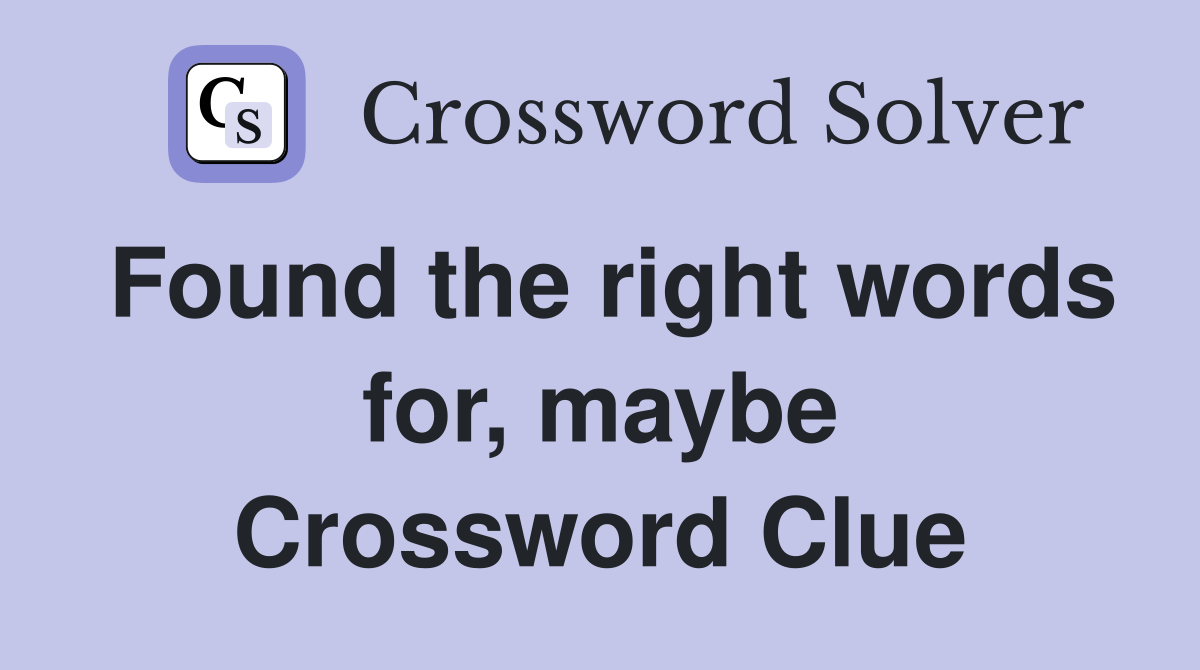 Found the right words for, maybe Crossword Clue