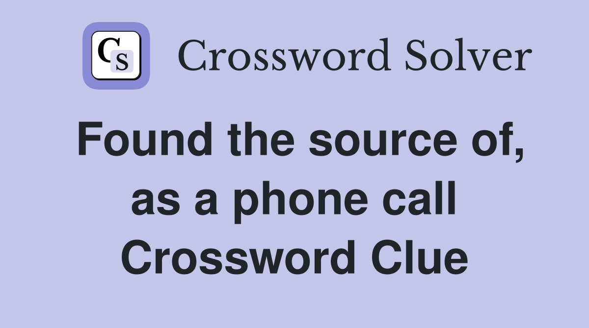 Found the source of, as a phone call Crossword Clue
