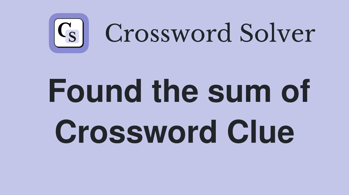 Found the sum of Crossword Clue
