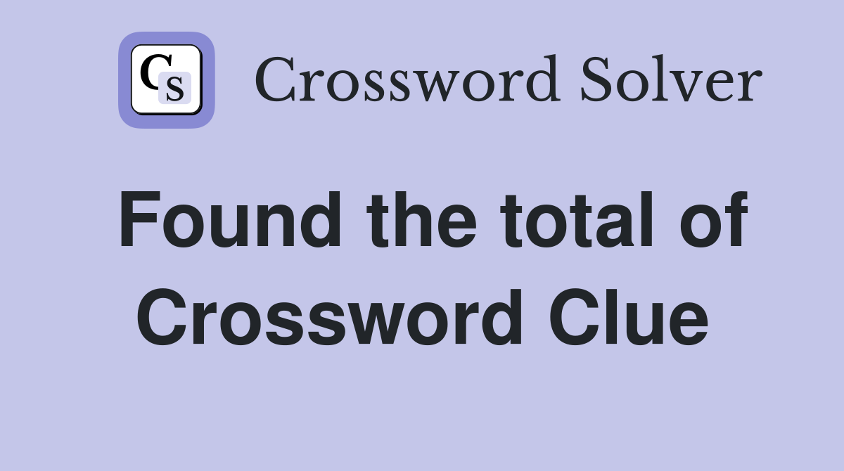 Found the total of Crossword Clue