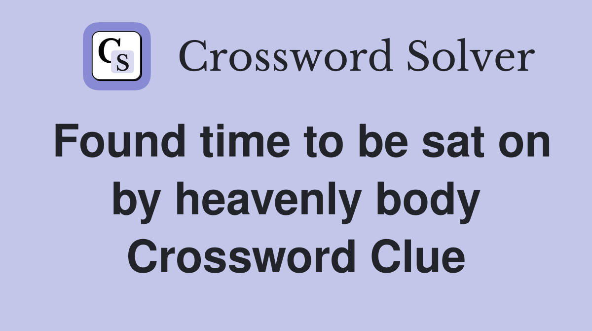 Found time to be sat on by heavenly body Crossword Clue