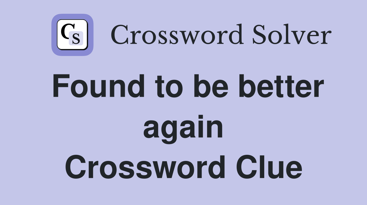 Found to be better again Crossword Clue