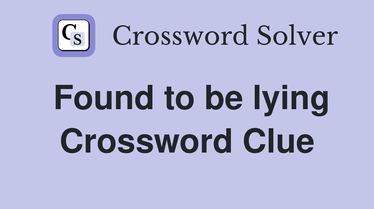 Found to be lying Crossword Clue