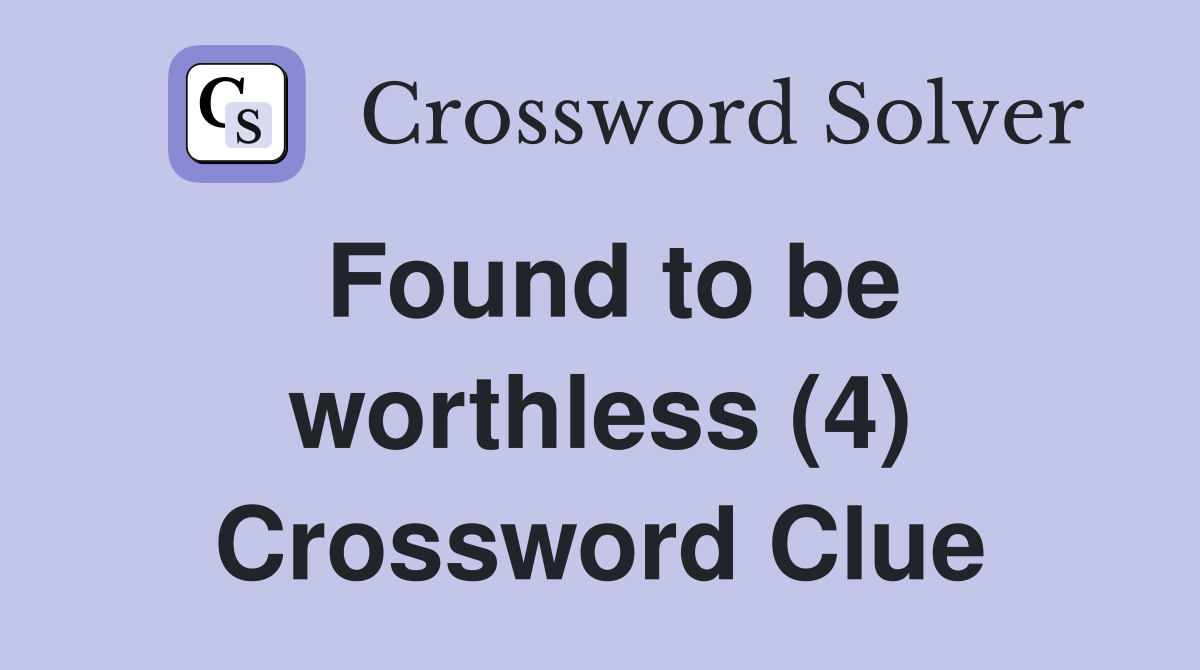 Found to be worthless (4) Crossword Clue