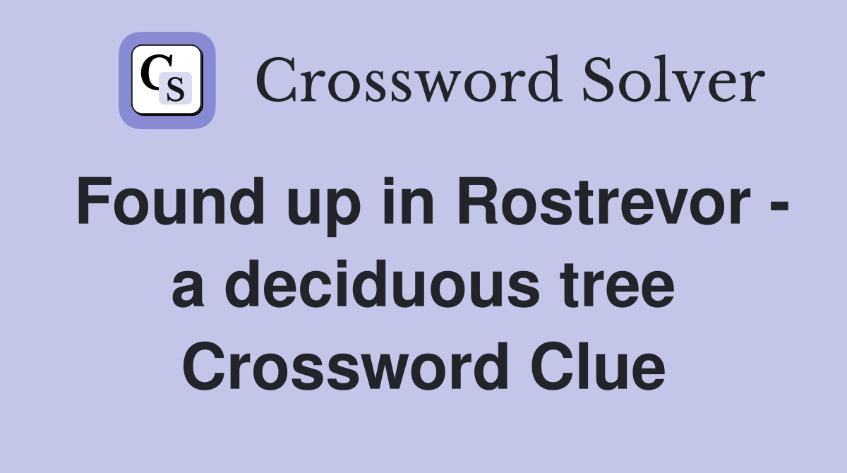 Found up in Rostrevor - a deciduous tree Crossword Clue