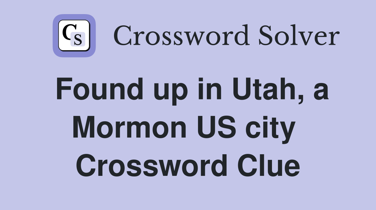 Found up in Utah, a Mormon US city  Crossword Clue