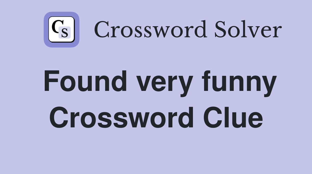 Found very funny Crossword Clue