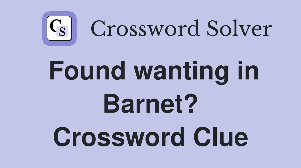 Found wanting in Barnet? Crossword Clue