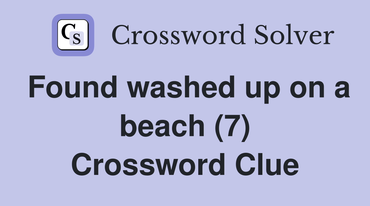 Found washed up on a beach (7) Crossword Clue