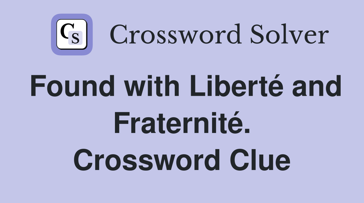 Found with Liberté and Fraternité. Crossword Clue