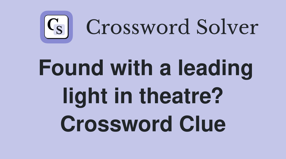 Found with a leading light in theatre? Crossword Clue