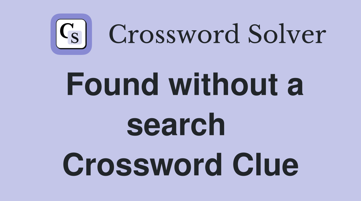Found without a search  Crossword Clue