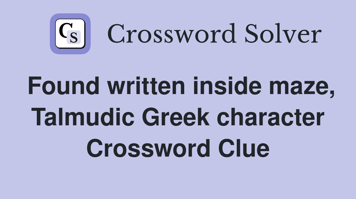 Found written inside maze, Talmudic Greek character Crossword Clue