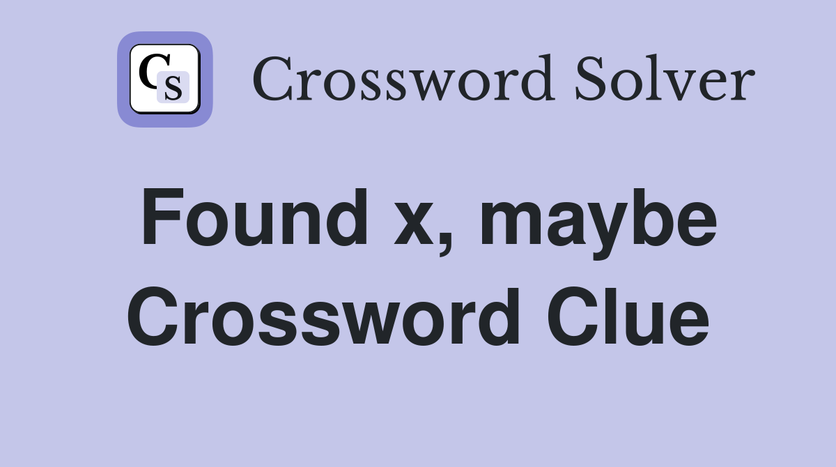 Found x, maybe Crossword Clue