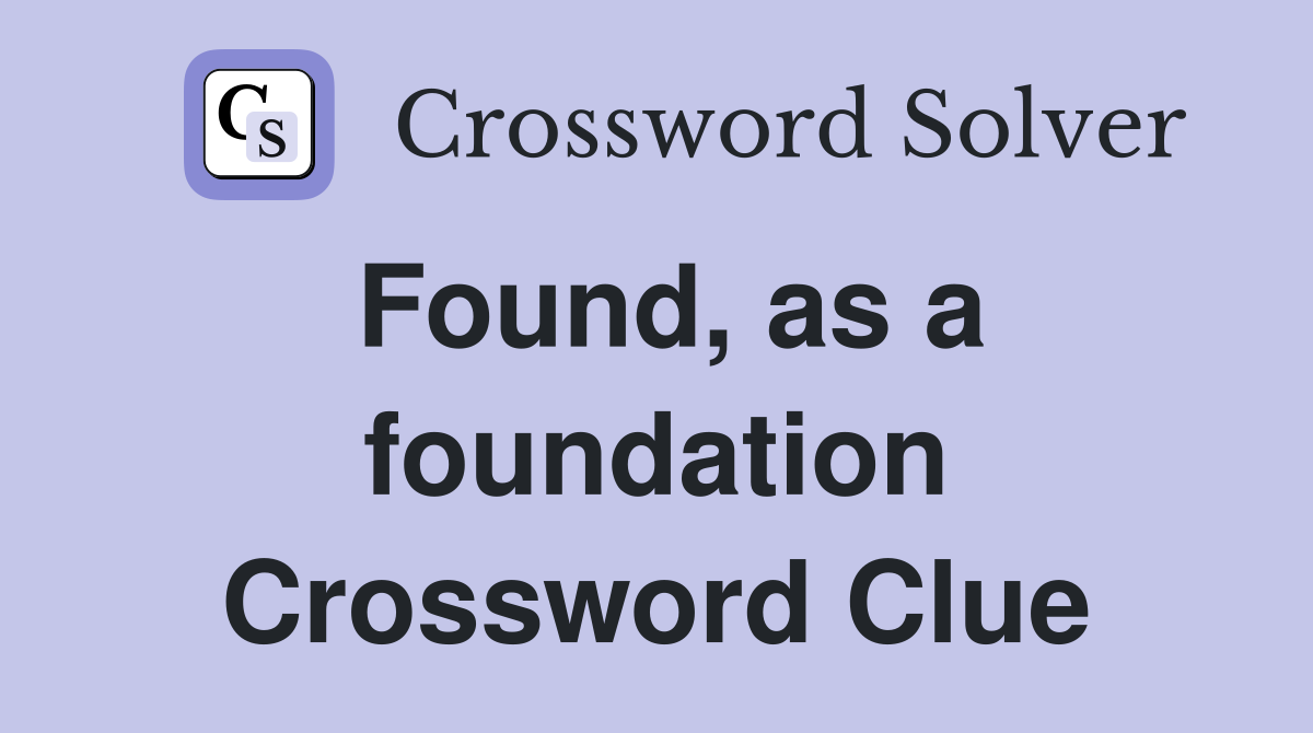 Found, as a foundation Crossword Clue