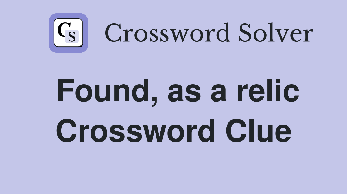 Found, as a relic Crossword Clue