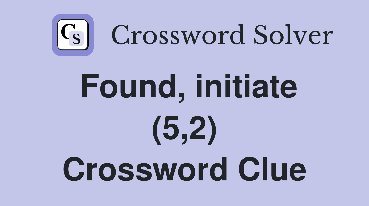 Found, initiate (5,2) Crossword Clue