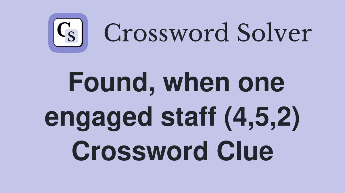 Found, when one engaged staff (4,5,2) Crossword Clue