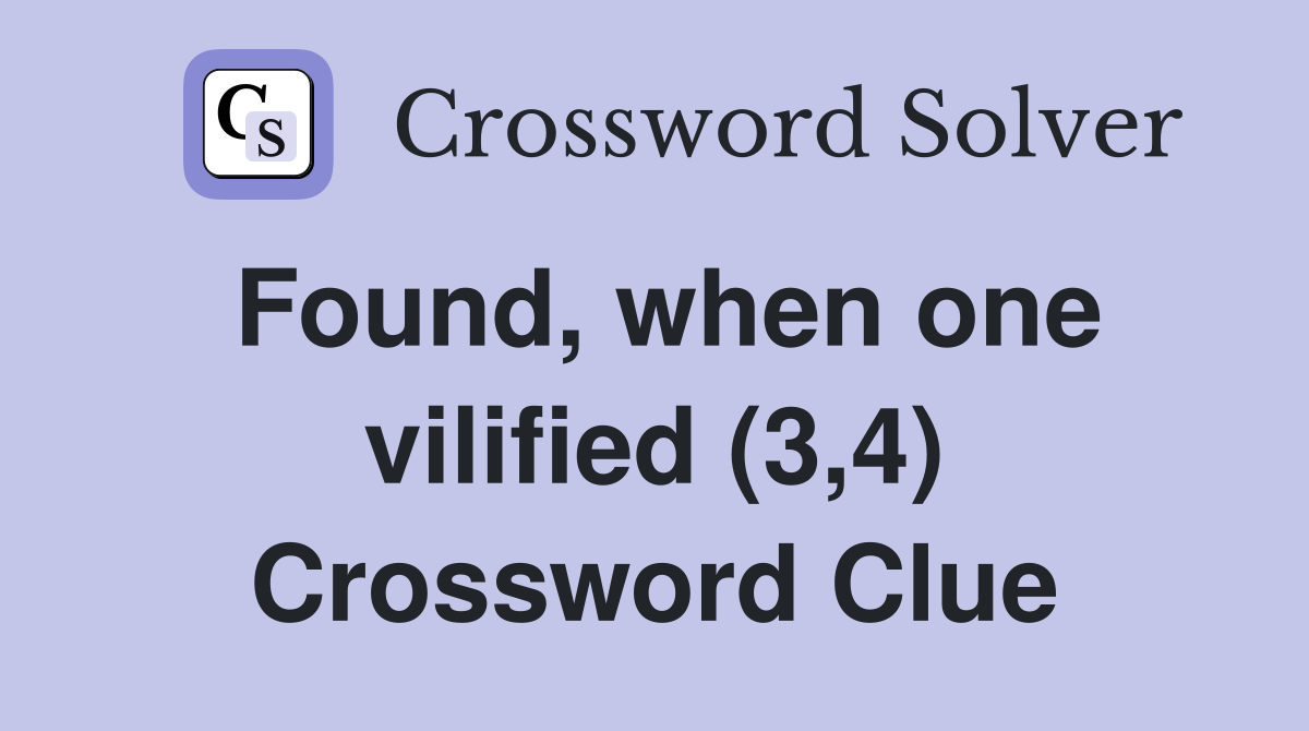 Found, when one vilified (3,4) Crossword Clue
