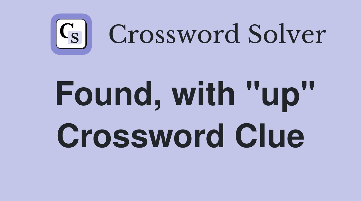 Found, with "up" Crossword Clue
