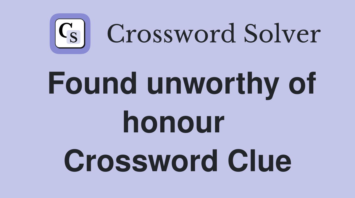 Found unworthy of honour  Crossword Clue