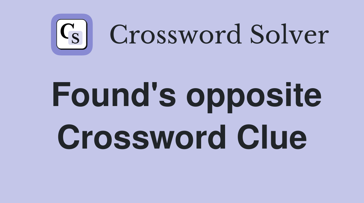 Found's opposite Crossword Clue