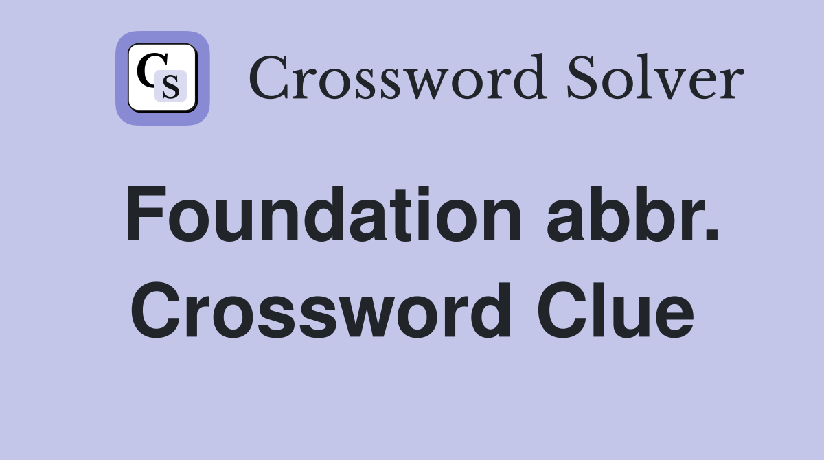 Foundation abbr. Crossword Clue