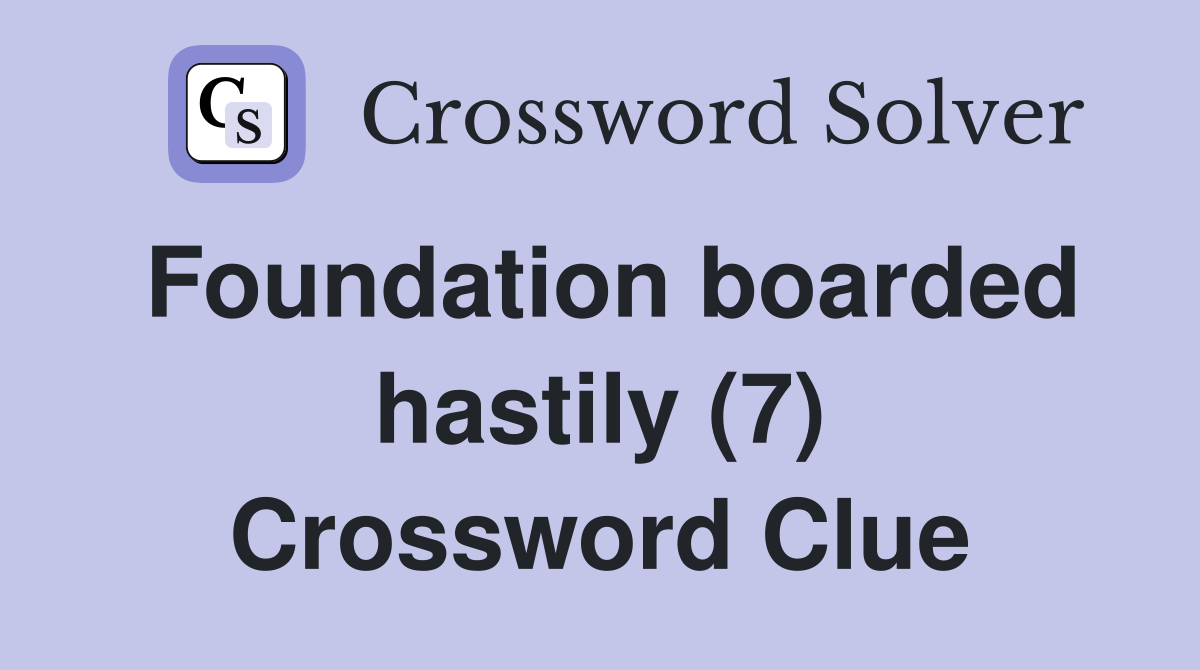 Foundation boarded hastily (7) Crossword Clue