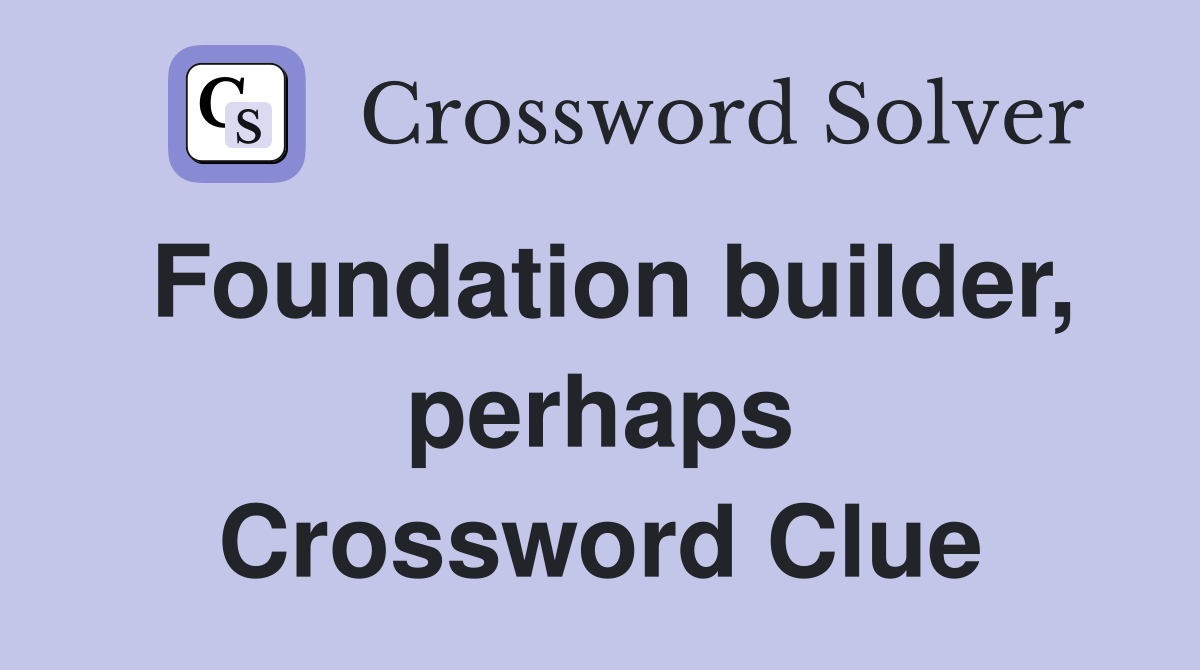 Foundation builder, perhaps Crossword Clue