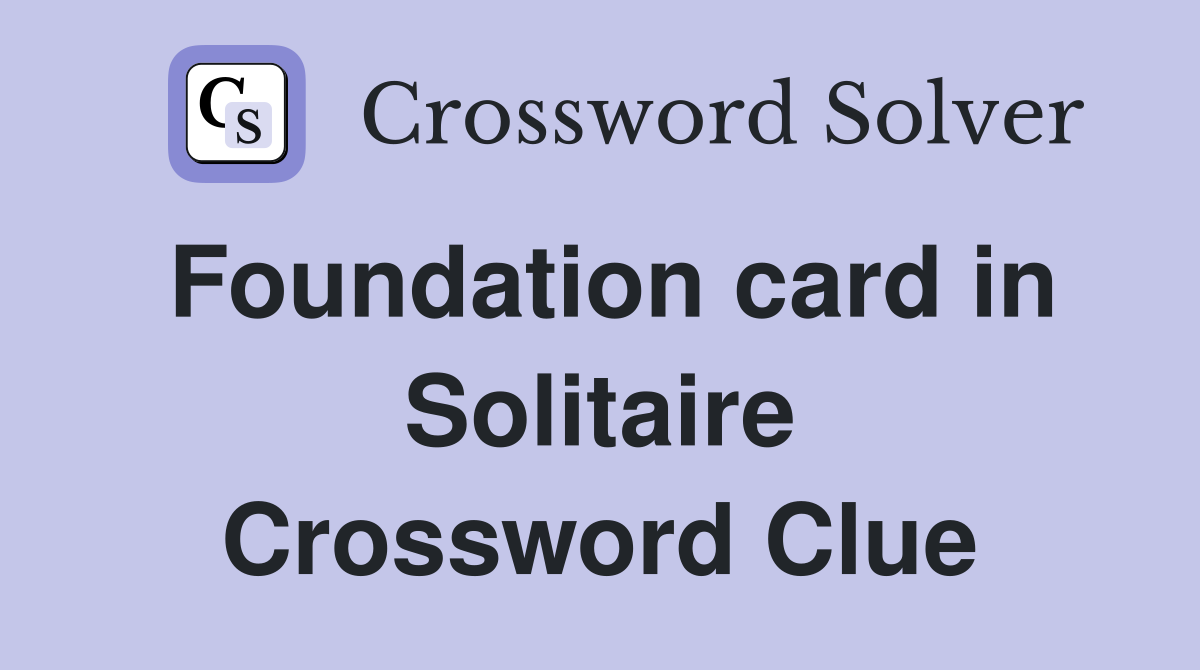Foundation card in Solitaire Crossword Clue