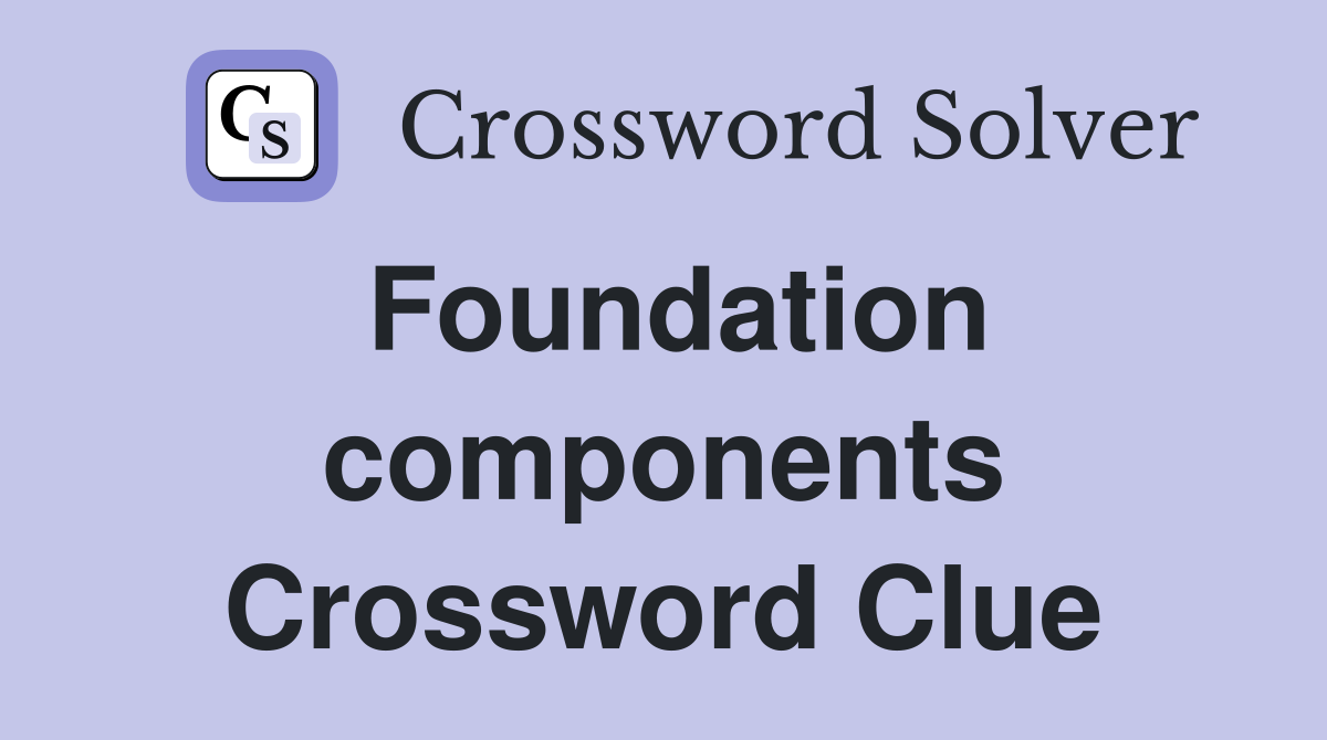 Foundation components Crossword Clue