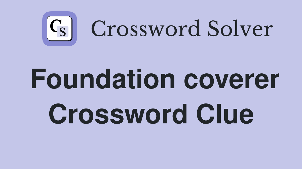 Foundation coverer Crossword Clue