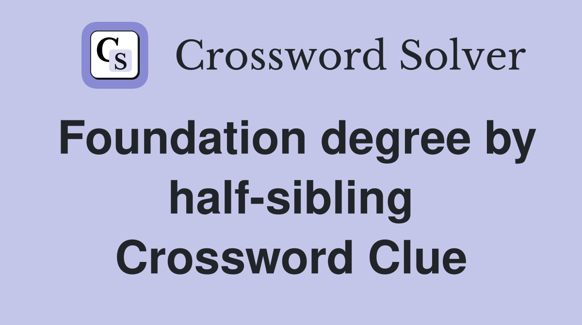 Foundation degree by half-sibling Crossword Clue